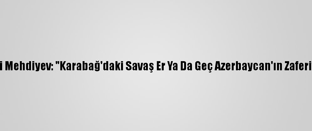 Prof. Dr. Nebi Mehdiyev: "Karabağ'daki Savaş Er Ya Da Geç Azerbaycan'ın Zaferiyle Bitecek"