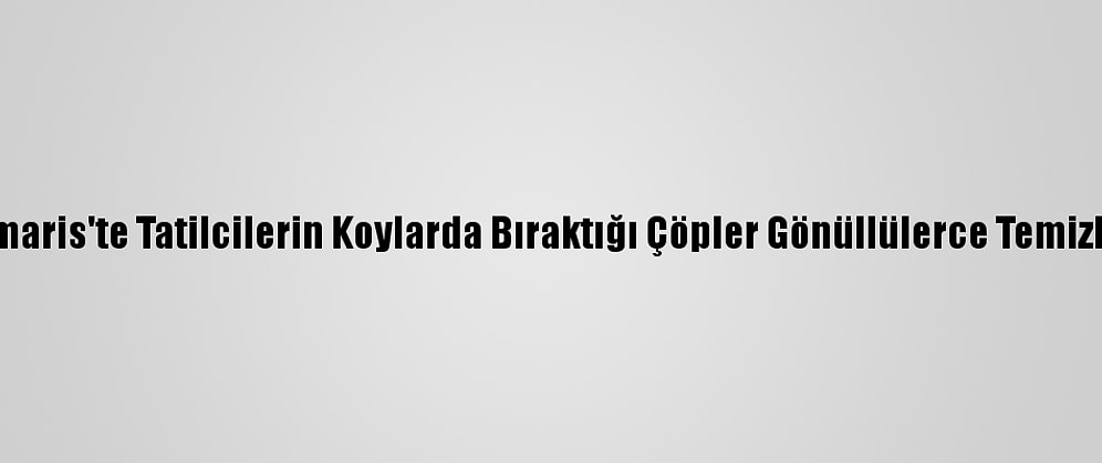 Marmaris'te Tatilcilerin Koylarda Bıraktığı Çöpler Gönüllülerce Temizlendi