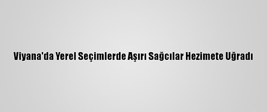 Viyana'da Yerel Seçimlerde Aşırı Sağcılar Hezimete Uğradı