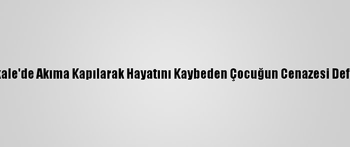 Çanakkale'de Akıma Kapılarak Hayatını Kaybeden Çocuğun Cenazesi Defnedildi