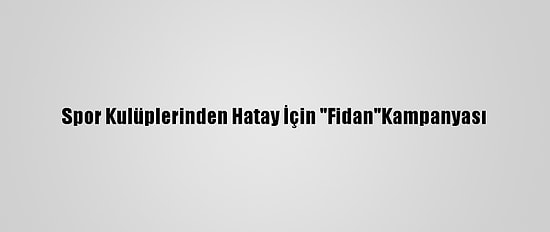 Spor Kulüplerinden Hatay İçin "Fidan"Kampanyası