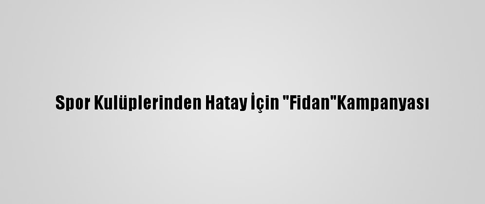 Spor Kulüplerinden Hatay İçin "Fidan"Kampanyası