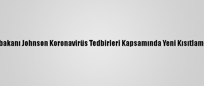 İngiltere Başbakanı Johnson Koronavirüs Tedbirleri Kapsamında Yeni Kısıtlamaları Açıkladı