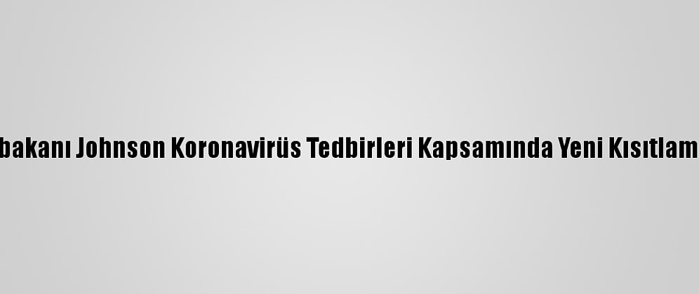 İngiltere Başbakanı Johnson Koronavirüs Tedbirleri Kapsamında Yeni Kısıtlamaları Açıkladı