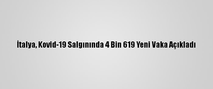 İtalya, Kovid-19 Salgınında 4 Bin 619 Yeni Vaka Açıkladı