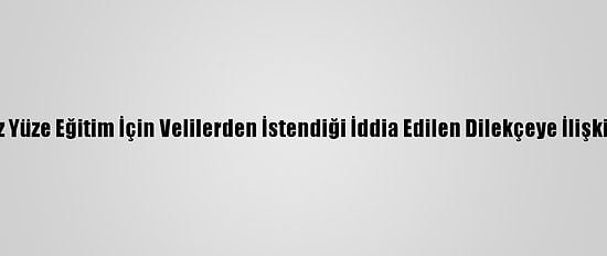 Meb'den Yüz Yüze Eğitim İçin Velilerden İstendiği İddia Edilen Dilekçeye İlişkin Açıklama: