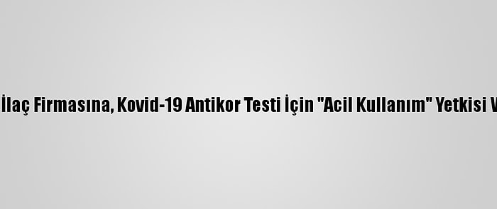 ABD'li İlaç Firmasına, Kovid-19 Antikor Testi İçin "Acil Kullanım" Yetkisi Verildi