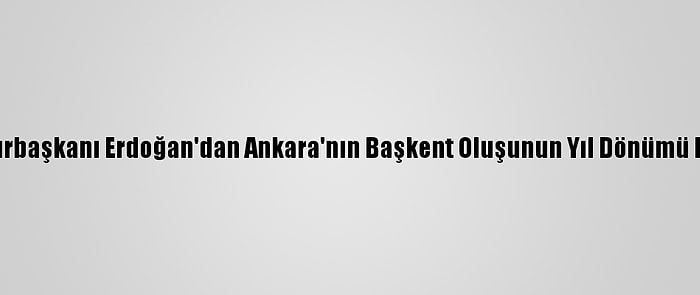 Cumhurbaşkanı Erdoğan'dan Ankara'nın Başkent Oluşunun Yıl Dönümü Mesajı: