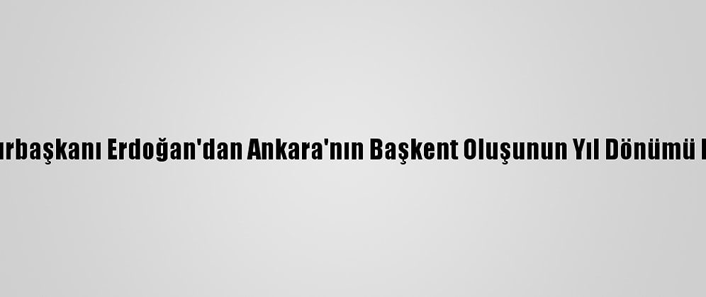 Cumhurbaşkanı Erdoğan'dan Ankara'nın Başkent Oluşunun Yıl Dönümü Mesajı: