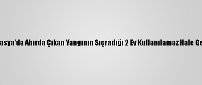 Amasya'da Ahırda Çıkan Yangının Sıçradığı 2 Ev Kullanılamaz Hale Geldi