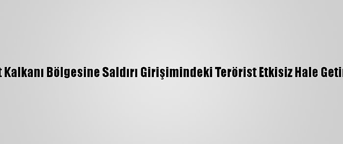 Fırat Kalkanı Bölgesine Saldırı Girişimindeki Terörist Etkisiz Hale Getirildi
