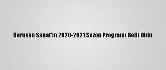 Borusan Sanat'ın 2020-2021 Sezon Programı Belli Oldu