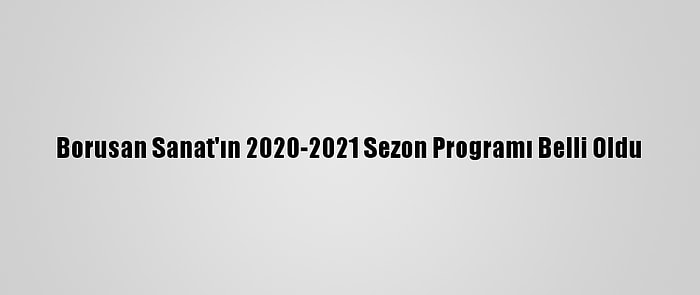 Borusan Sanat'ın 2020-2021 Sezon Programı Belli Oldu