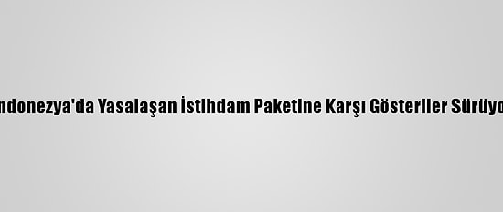 Endonezya'da Yasalaşan İstihdam Paketine Karşı Gösteriler Sürüyor