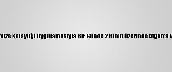 Pakistan Vize Kolaylığı Uygulamasıyla Bir Günde 2 Binin Üzerinde Afgan'a Vize Verdi