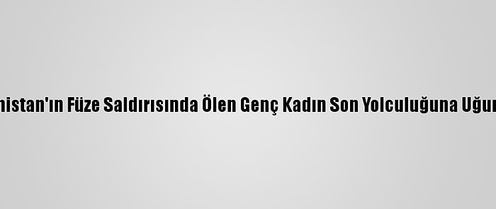 Ermenistan'ın Füze Saldırısında Ölen Genç Kadın Son Yolculuğuna Uğurlandı