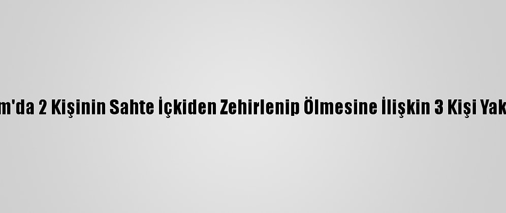 Bodrum'da 2 Kişinin Sahte İçkiden Zehirlenip Ölmesine İlişkin 3 Kişi Yakalandı
