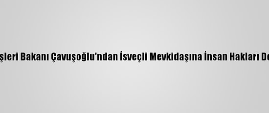Dışişleri Bakanı Çavuşoğlu'ndan İsveçli Mevkidaşına İnsan Hakları Dersi: