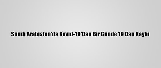 Suudi Arabistan'da Kovid-19'Dan Bir Günde 19 Can Kaybı