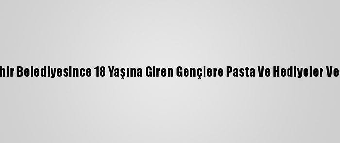 Nevşehir Belediyesince 18 Yaşına Giren Gençlere Pasta Ve Hediyeler Veriliyor