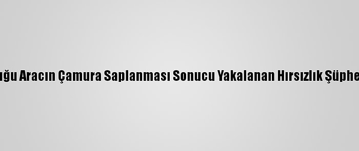 İçinde Bulunduğu Aracın Çamura Saplanması Sonucu Yakalanan Hırsızlık Şüphelisi Tutuklandı