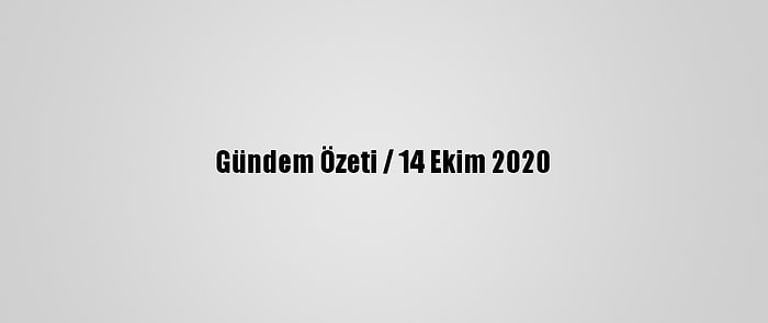 Gündem Özeti / 14 Ekim 2020