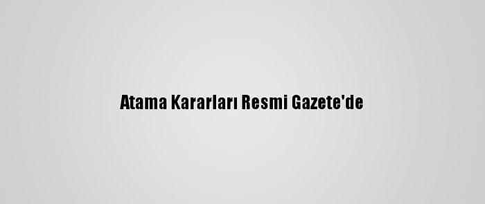 Atama Kararları Resmi Gazete'de