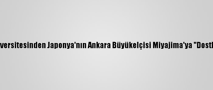 Ankara Üniversitesinden Japonya'nın Ankara Büyükelçisi Miyajima'ya "Dostluk Payesi"