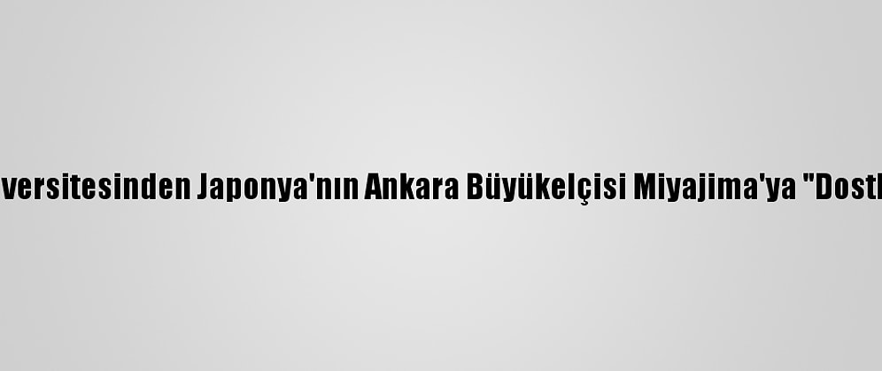 Ankara Üniversitesinden Japonya'nın Ankara Büyükelçisi Miyajima'ya "Dostluk Payesi"