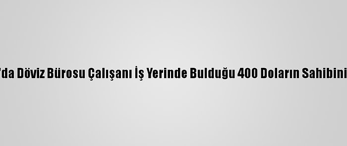 Adana'da Döviz Bürosu Çalışanı İş Yerinde Bulduğu 400 Doların Sahibini Arıyor