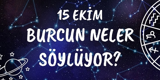 Günlük Burç Yorumuna Göre 15 Ekim Perşembe Günün Nasıl Geçecek?