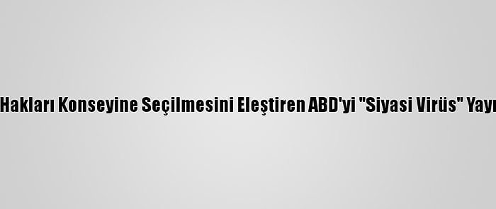 Çin, Bm İnsan Hakları Konseyine Seçilmesini Eleştiren ABD'yi "Siyasi Virüs" Yaymakla Suçladı