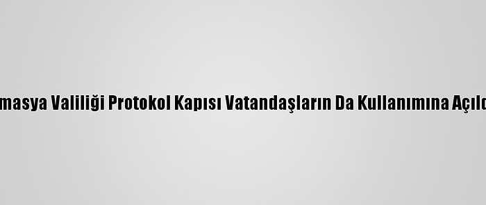 Amasya Valiliği Protokol Kapısı Vatandaşların Da Kullanımına Açıldı