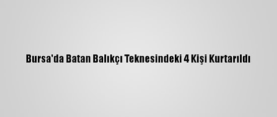 Bursa'da Batan Balıkçı Teknesindeki 4 Kişi Kurtarıldı