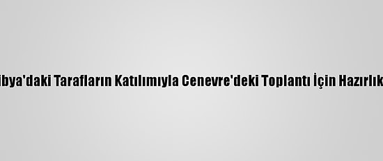 Lavrov: "Libya'daki Tarafların Katılımıyla Cenevre'deki Toplantı İçin Hazırlık Sürüyor"