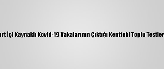 Çin'de Yurt İçi Kaynaklı Kovid-19 Vakalarının Çıktığı Kentteki Toplu Testler Sürüyor