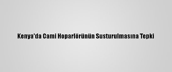 Kenya'da Cami Hoparlörünün Susturulmasına Tepki