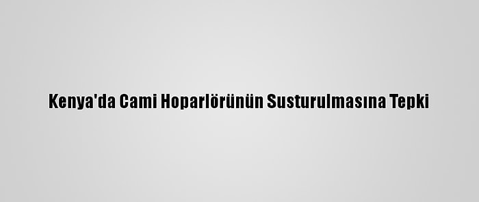 Kenya'da Cami Hoparlörünün Susturulmasına Tepki