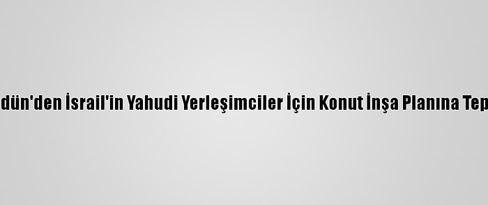 Ürdün'den İsrail'in Yahudi Yerleşimciler İçin Konut İnşa Planına Tepki