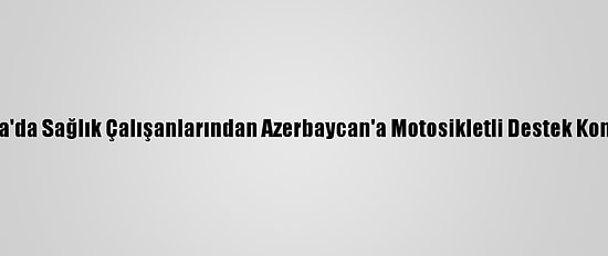Muğla'da Sağlık Çalışanlarından Azerbaycan'a Motosikletli Destek Konvoyu