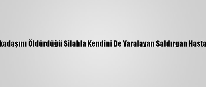 Düzce'de Kız Arkadaşını Öldürdüğü Silahla Kendini De Yaralayan Saldırgan Hastaneye Kaldırıldı