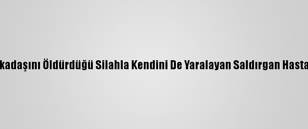 Düzce'de Kız Arkadaşını Öldürdüğü Silahla Kendini De Yaralayan Saldırgan Hastaneye Kaldırıldı