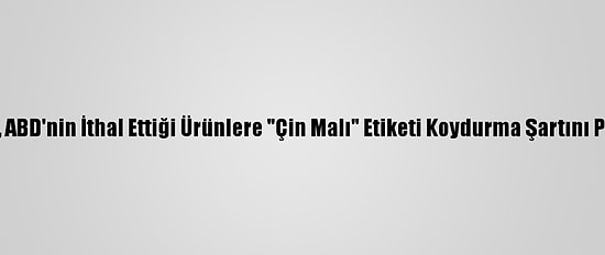Hong Kong, ABD'nin İthal Ettiği Ürünlere "Çin Malı" Etiketi Koydurma Şartını Protesto Etti