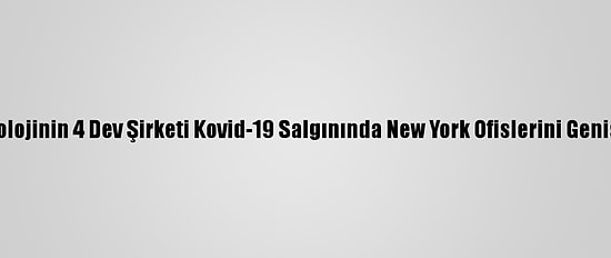 Teknolojinin 4 Dev Şirketi Kovid-19 Salgınında New York Ofislerini Genişletti