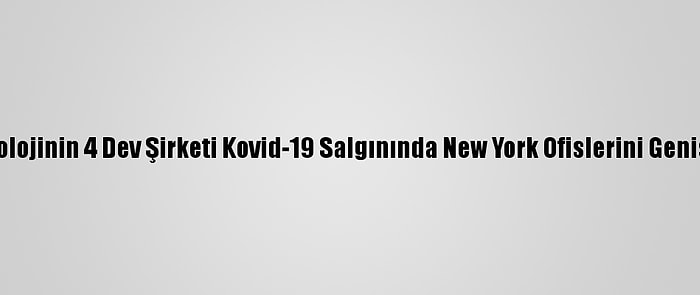 Teknolojinin 4 Dev Şirketi Kovid-19 Salgınında New York Ofislerini Genişletti