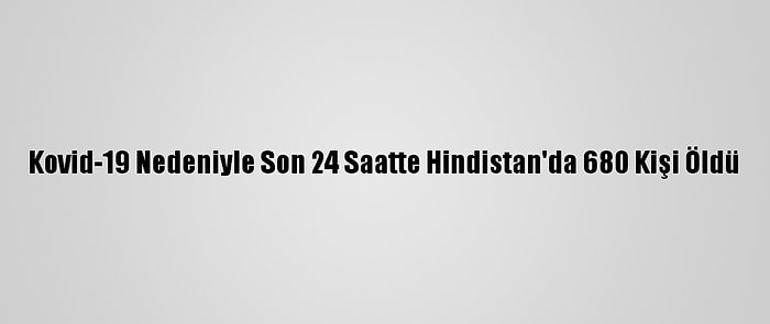 Kovid-19 Nedeniyle Son 24 Saatte Hindistan'da 680 Kişi Öldü