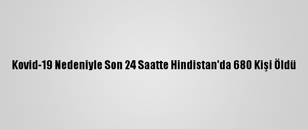 Kovid-19 Nedeniyle Son 24 Saatte Hindistan'da 680 Kişi Öldü