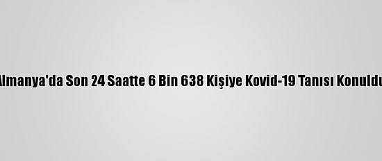 Almanya'da Son 24 Saatte 6 Bin 638 Kişiye Kovid-19 Tanısı Konuldu
