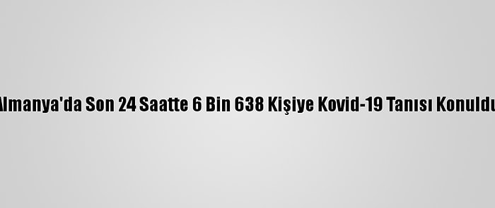 Almanya'da Son 24 Saatte 6 Bin 638 Kişiye Kovid-19 Tanısı Konuldu