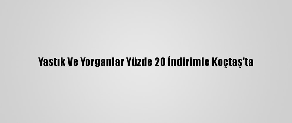 Yastık Ve Yorganlar Yüzde 20 İndirimle Koçtaş'ta